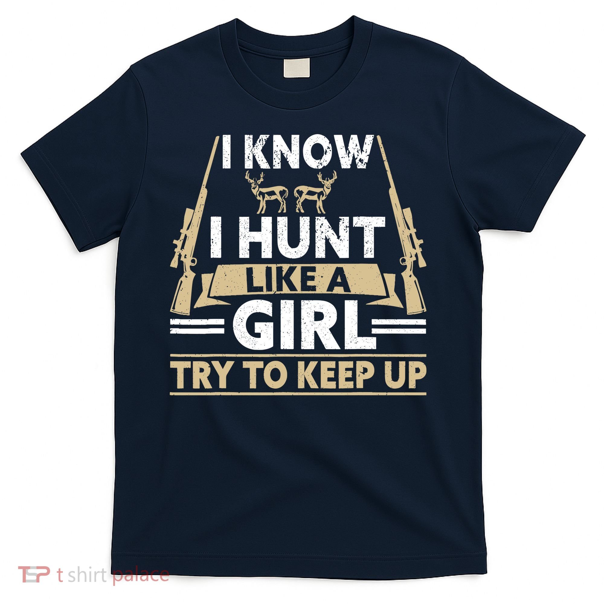 I Know I Hunt Like A Girl Try To Keep Up Funny Hunting T-Shirt