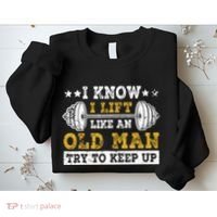 I Know I Lift Like An Old Man Try To Keep Up Weightlifting Sweatshirt thumb 2