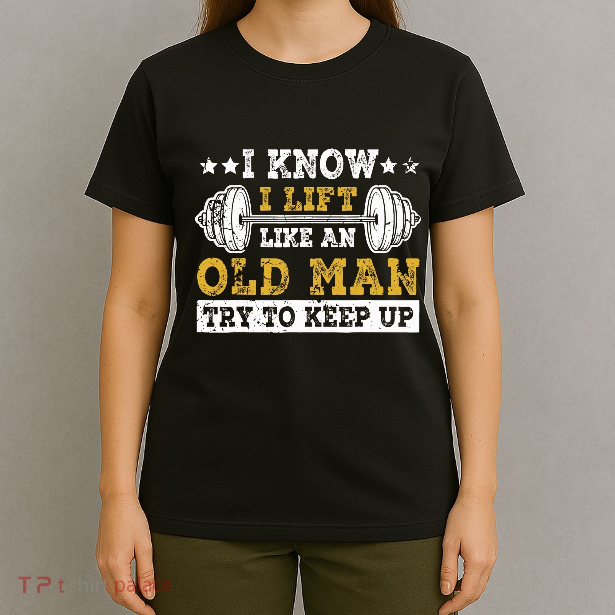 I Know I Lift Like An Old Man Try To Keep Up Weightlifting T-Shirt