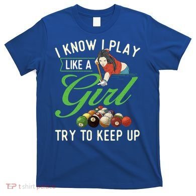 I Know I Play Like A Female Billiard Pool Player Gift T-Shirt