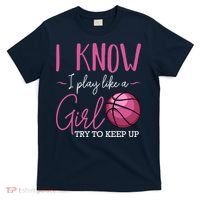 I Know I Play Like A Girl Basketball Player Coach Team Sport T-Shirt thumb 0