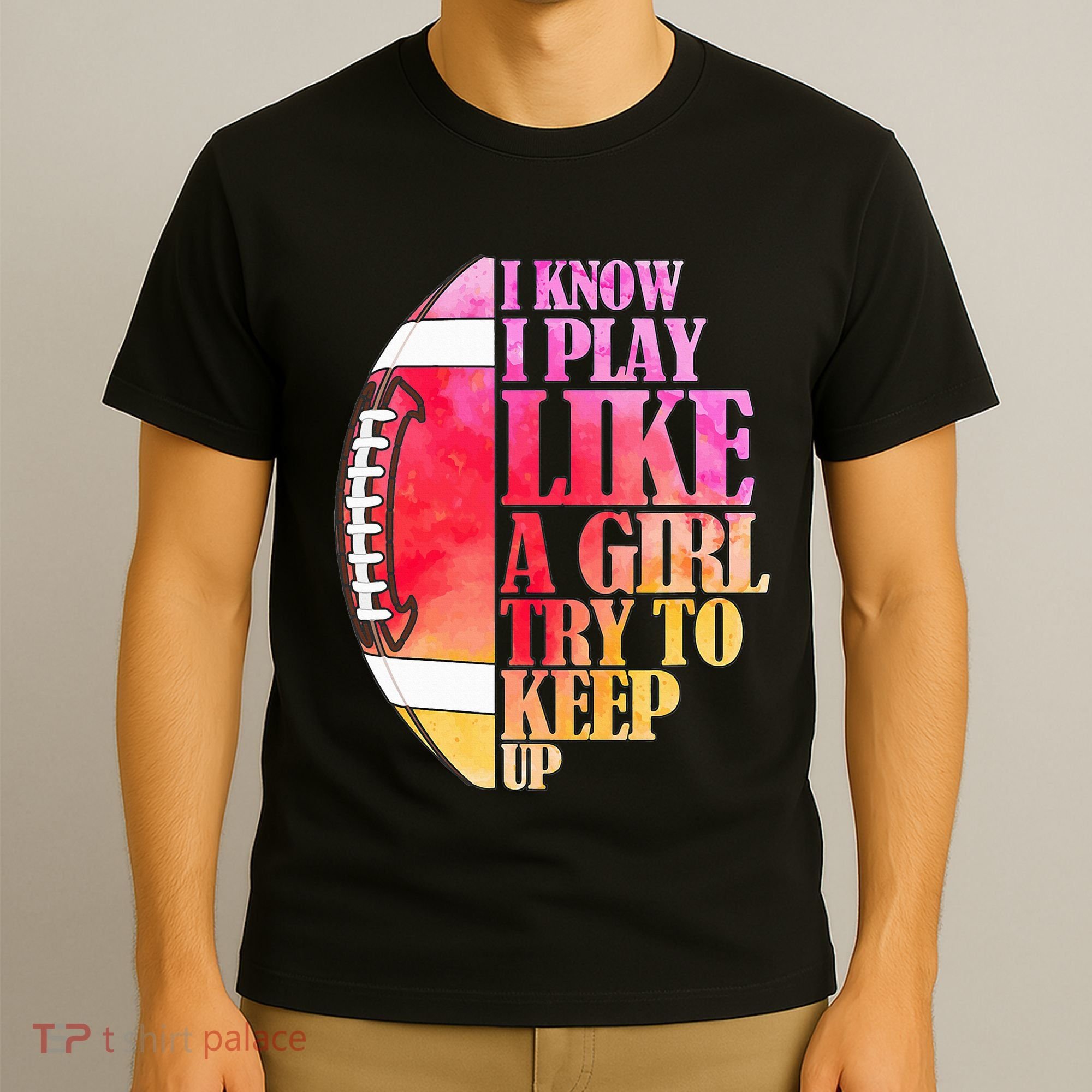 I Know I Play Like A Girl Try To Keep Up I American Football T-Shirt