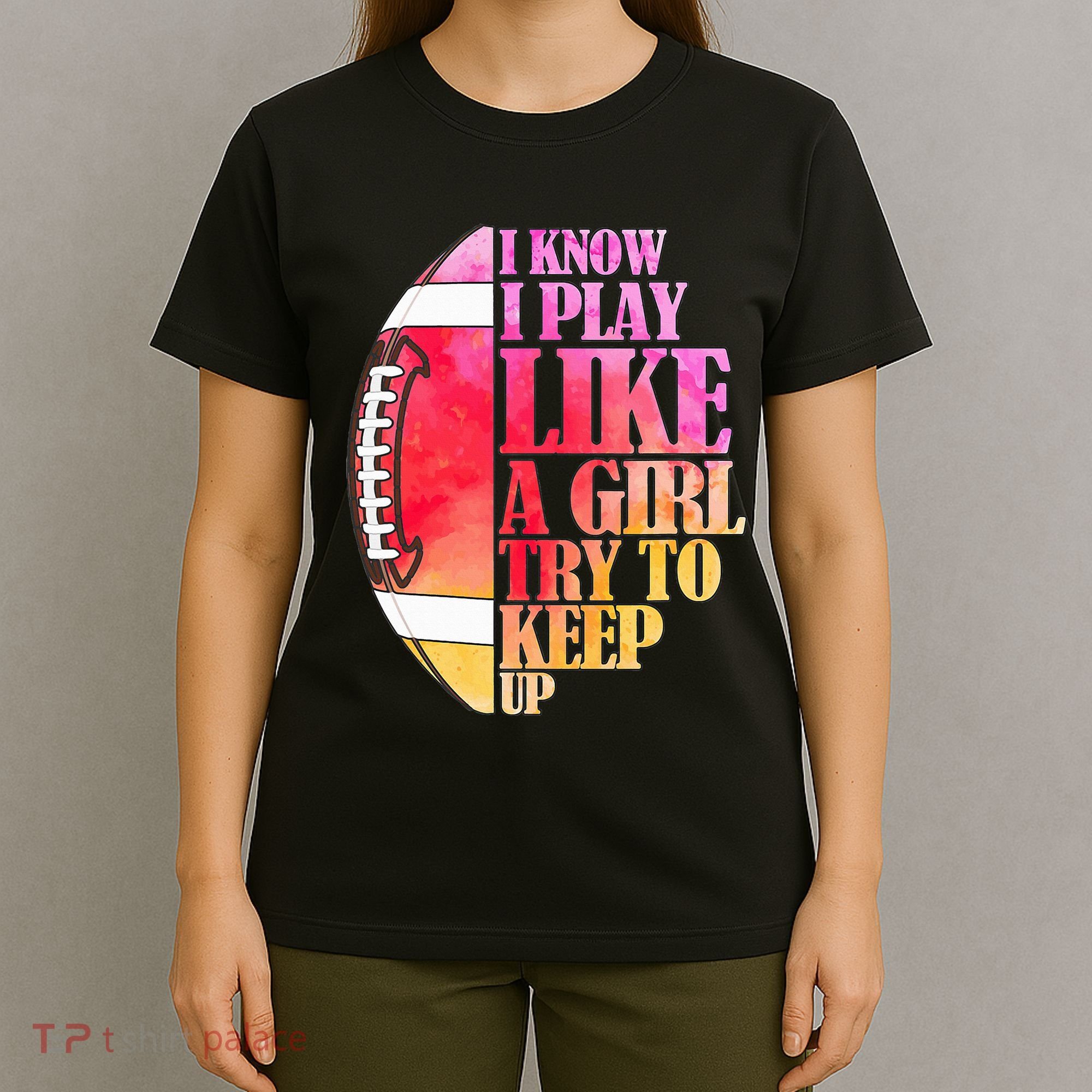 I Know I Play Like A Girl Try To Keep Up I American Football T-Shirt