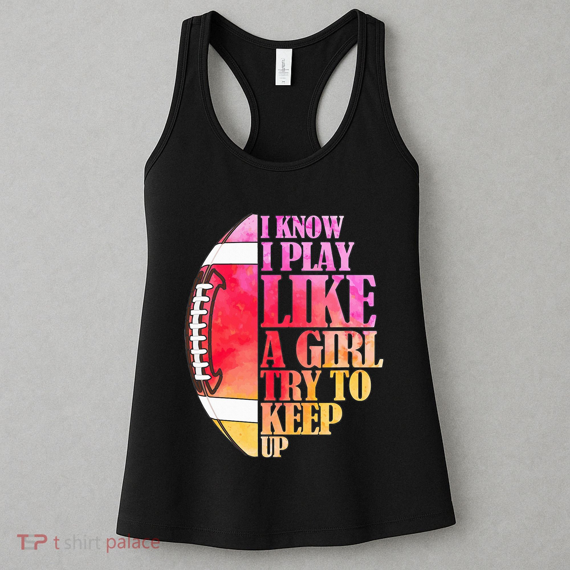 I Know I Play Like A Girl Try To Keep Up I American Football Women's Tank Top