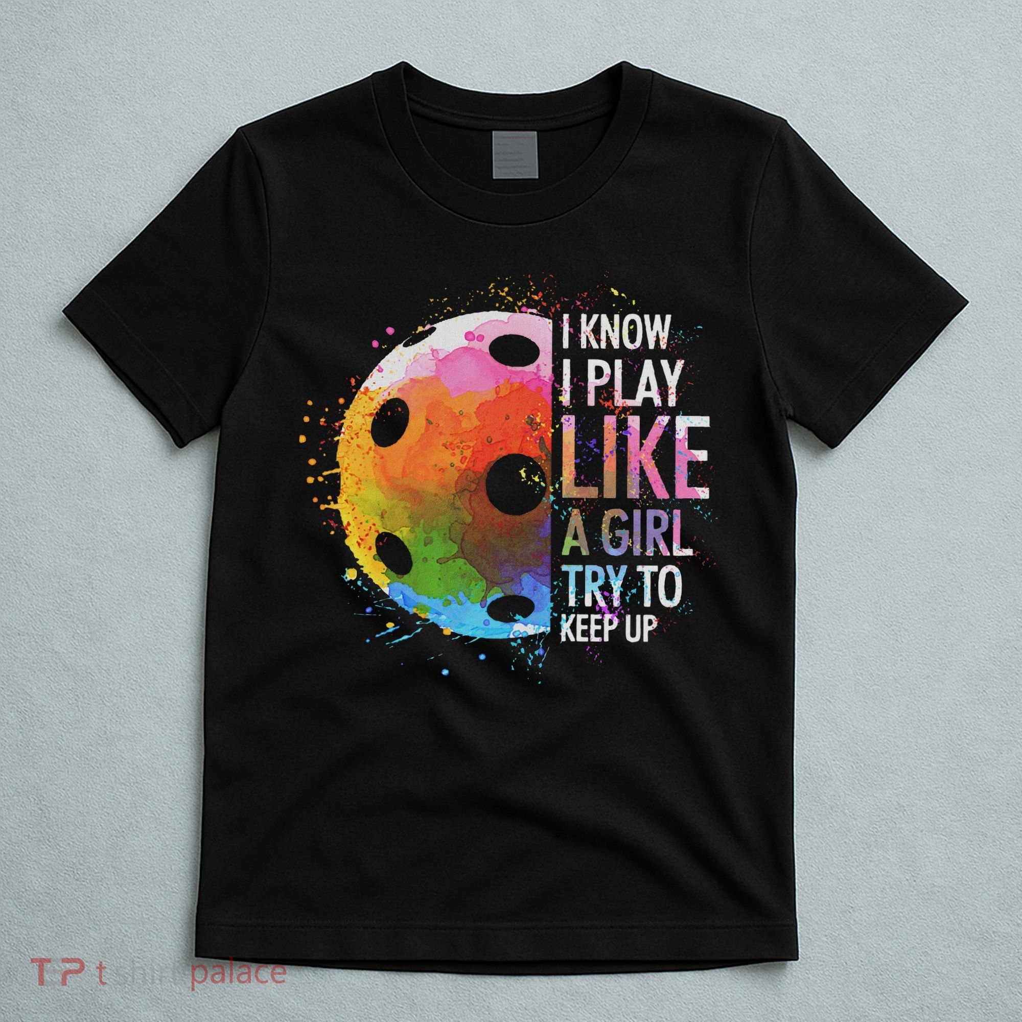 I Know I Play Like A Girl Funny Pickleball Player T-Shirt