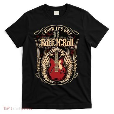I Know Its Only Rock And Roll T-Shirt