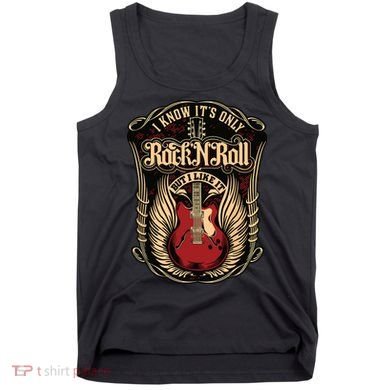 I Know Its Only Rock And Roll Tank Top