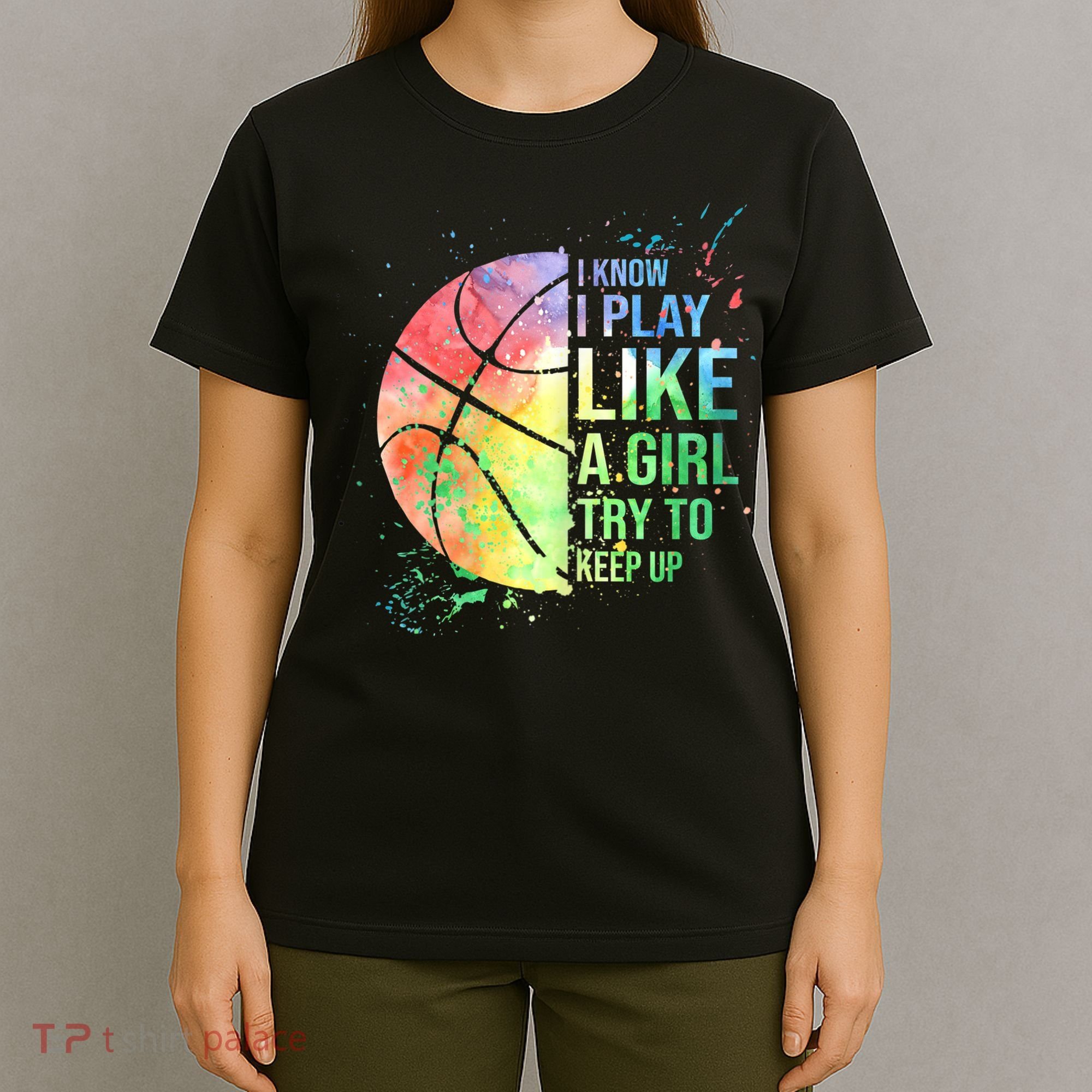 I Know I Play Like A Girl Try To Keep Up Basketball Tshirt TShirt T-Shirt