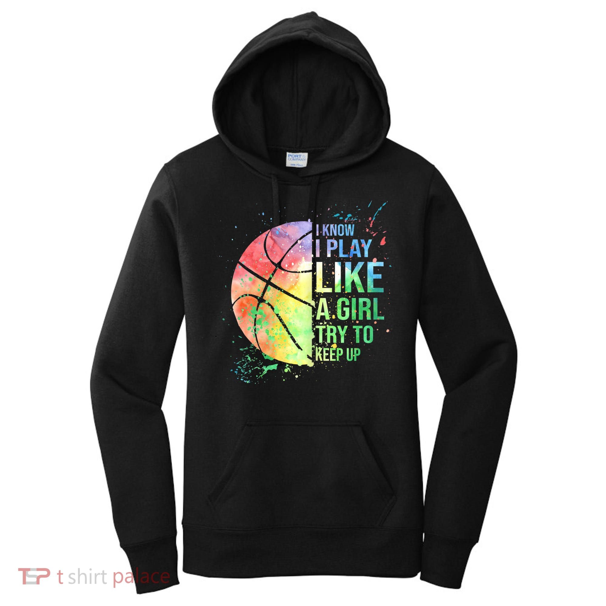 I Know I Play Like A Girl Try To Keep Up Basketball Tshirt TShirt Women's Hoodie