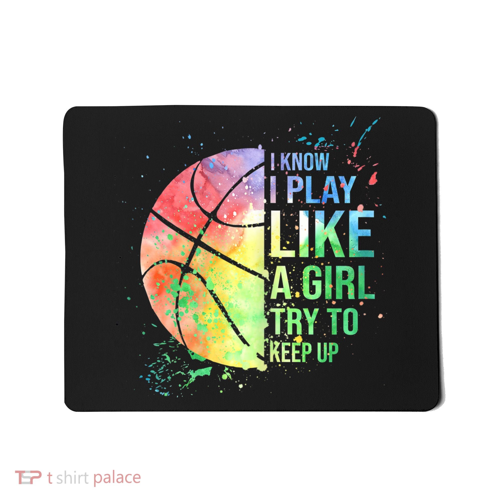 I Know I Play Like A Girl Try To Keep Up Basketball Tshirt TShirt Mousepad