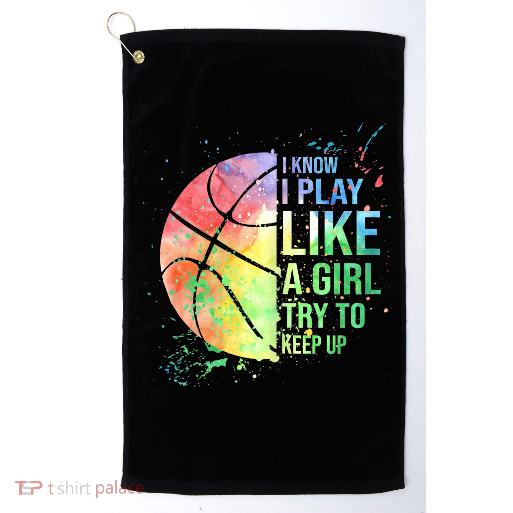 I Know I Play Like A Girl Try To Keep Up Basketball Tshirt TShirt Golf Towel