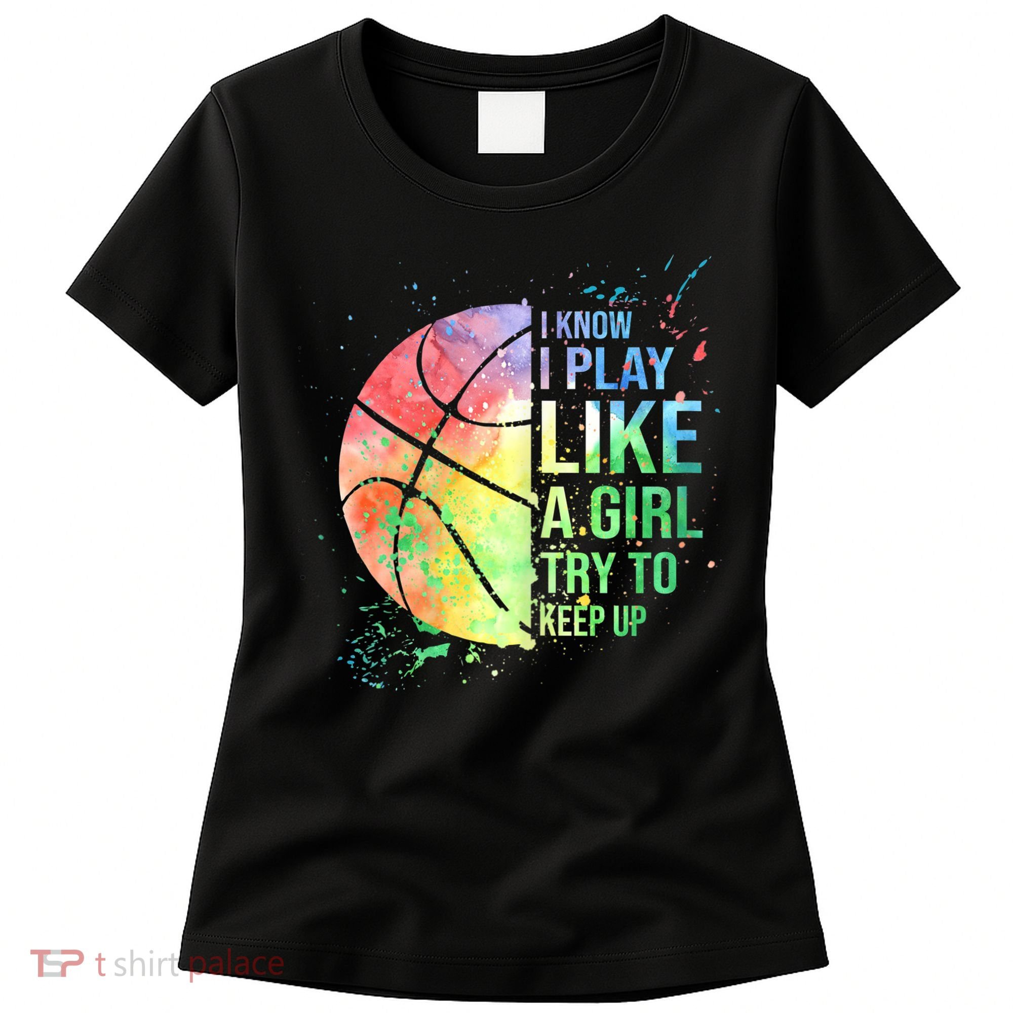 I Know I Play Like A Girl Try To Keep Up Basketball Tshirt TShirt Women's T-Shirt