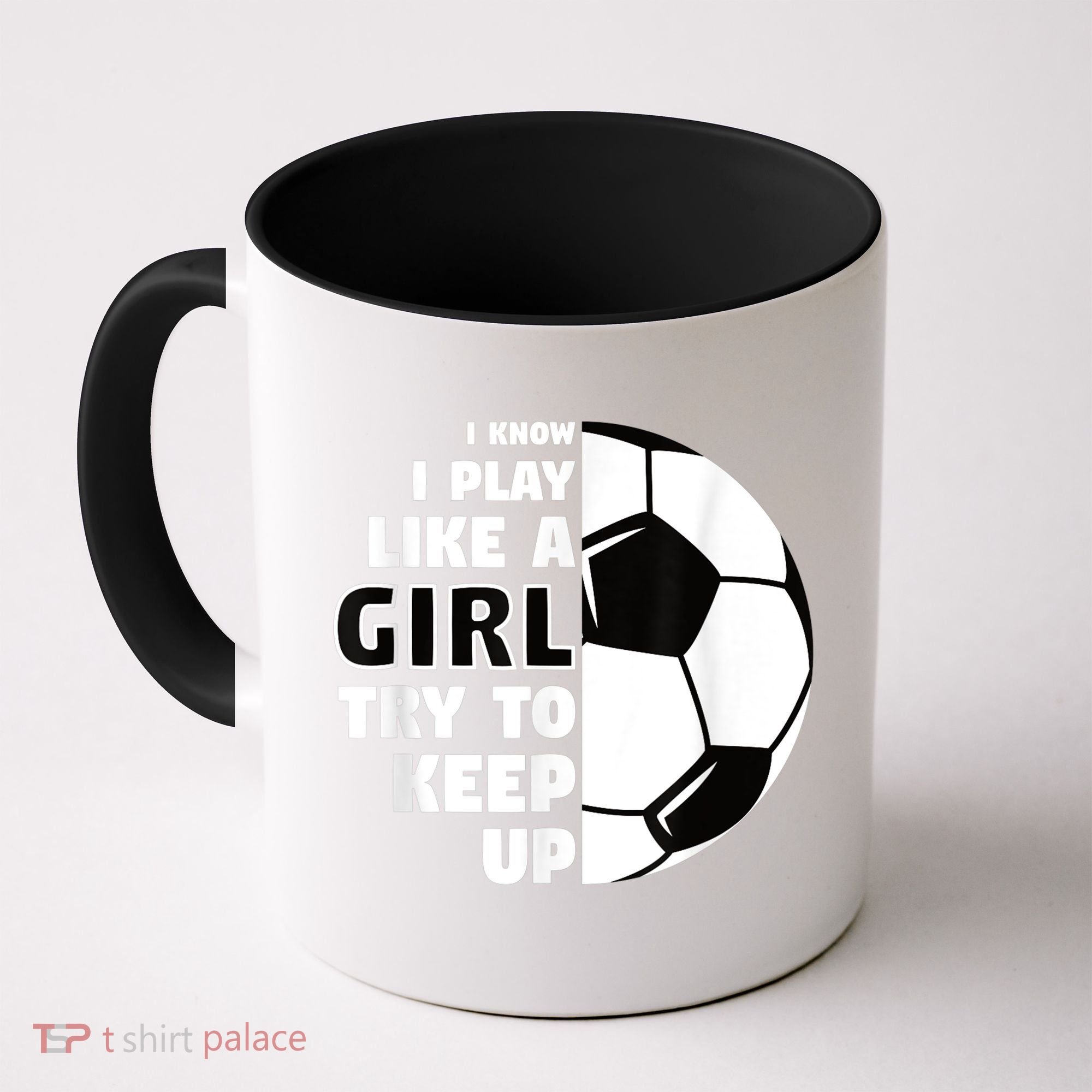 I Know I Play Like A Girl Try To Keep Up Soccer Great Gift Coffee Mug