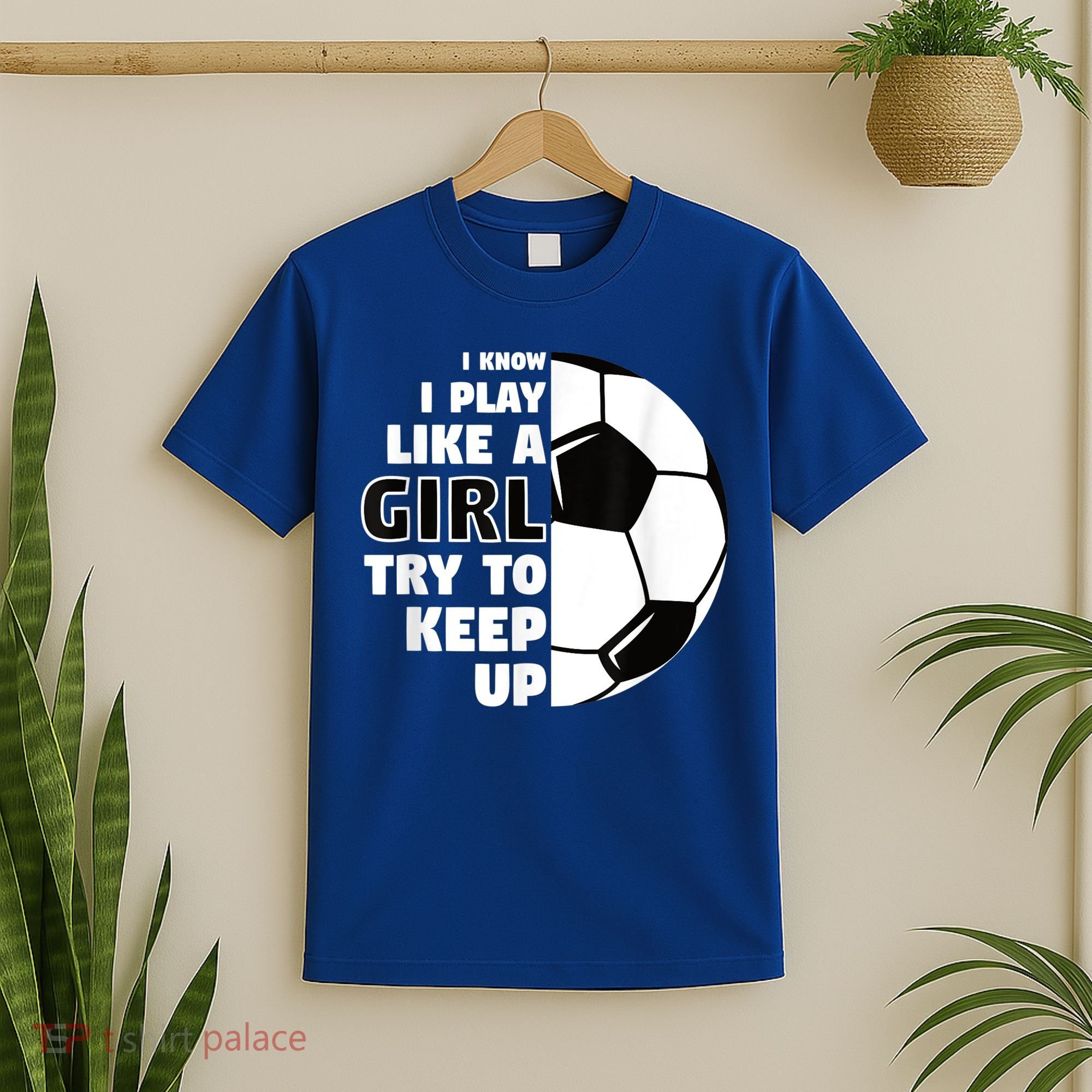 I Know I Play Like A Girl Try To Keep Up Soccer Great Gift T-Shirt