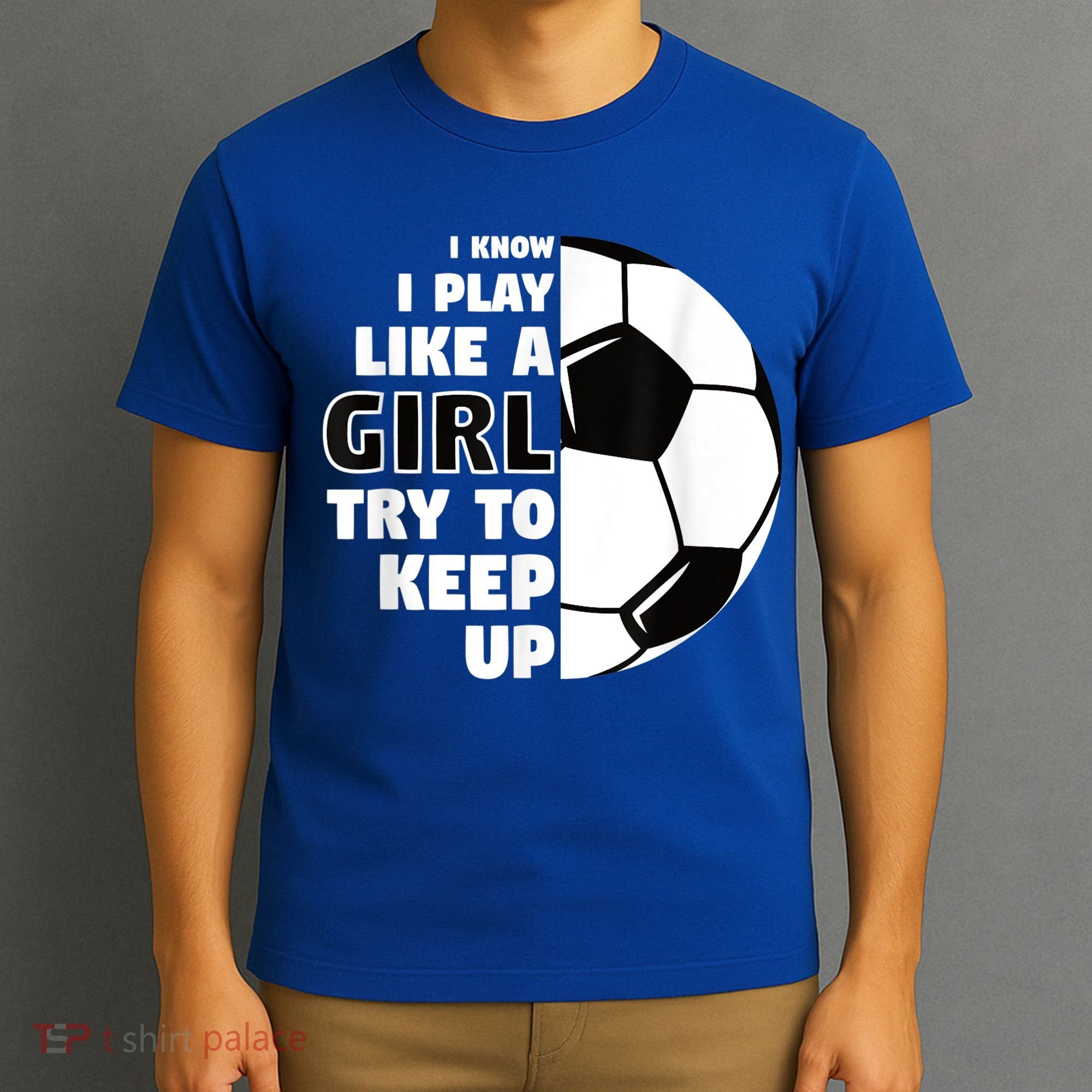 I Know I Play Like A Girl Try To Keep Up Soccer Great Gift T-Shirt