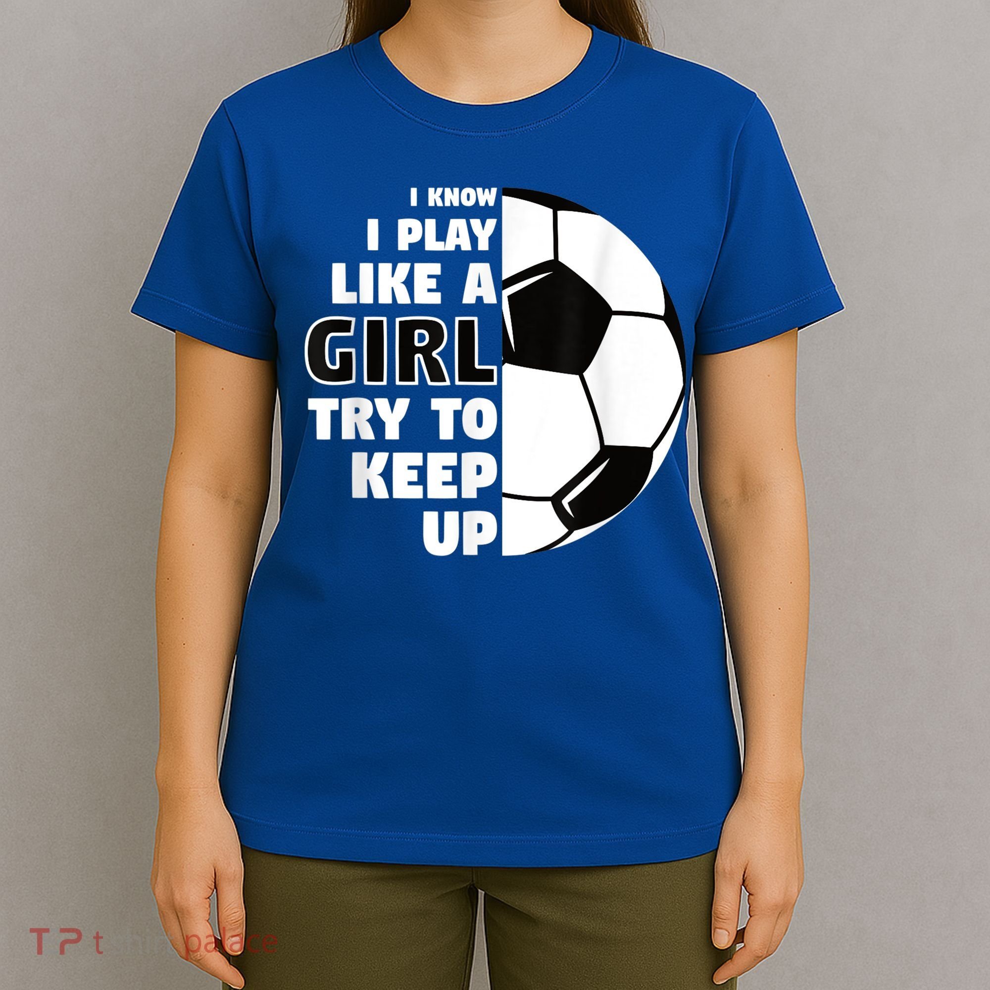 I Know I Play Like A Girl Try To Keep Up Soccer Great Gift T-Shirt