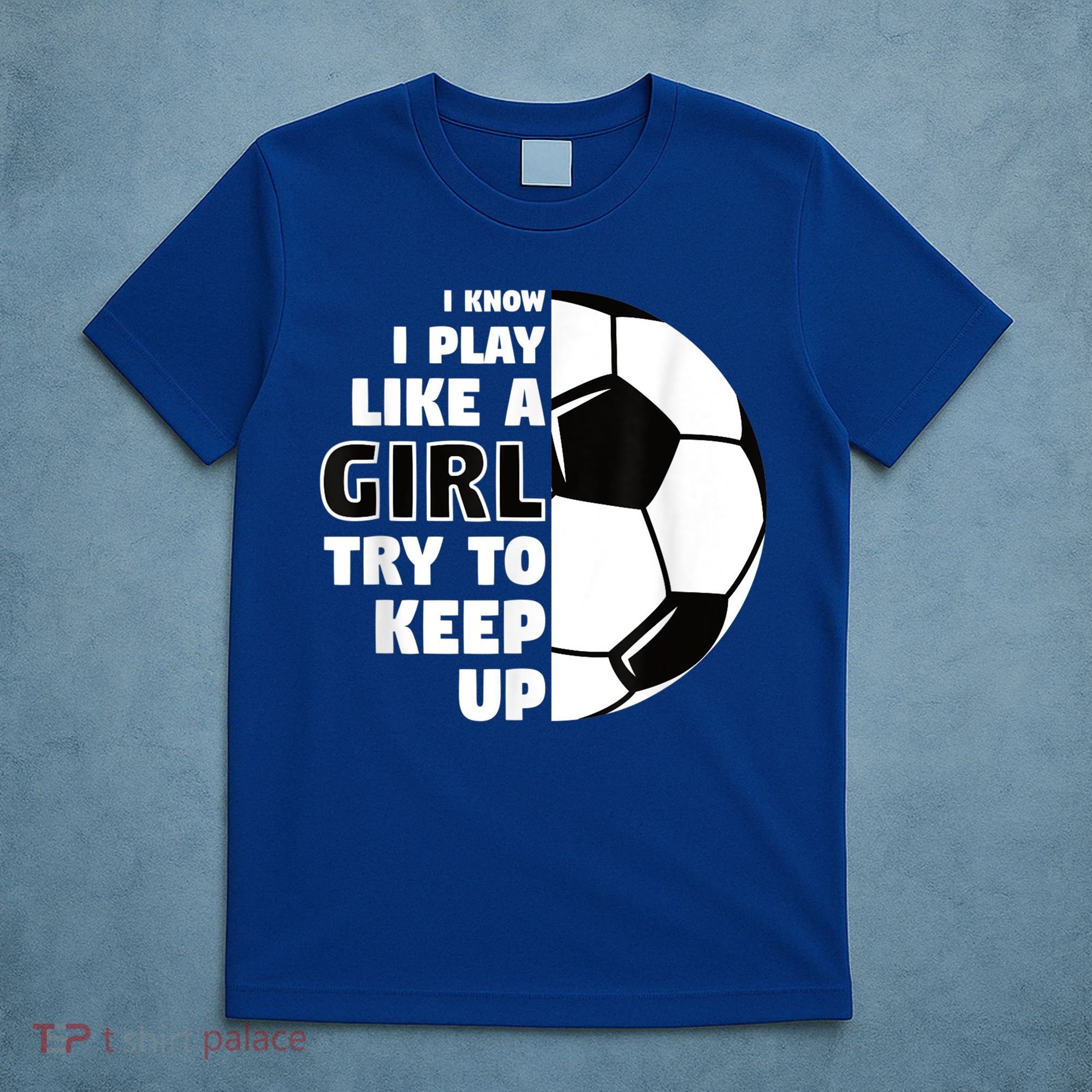 I Know I Play Like A Girl Try To Keep Up Soccer Great Gift T-Shirt