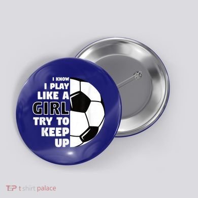 I Know I Play Like A Girl Try To Keep Up Soccer Great Gift Button