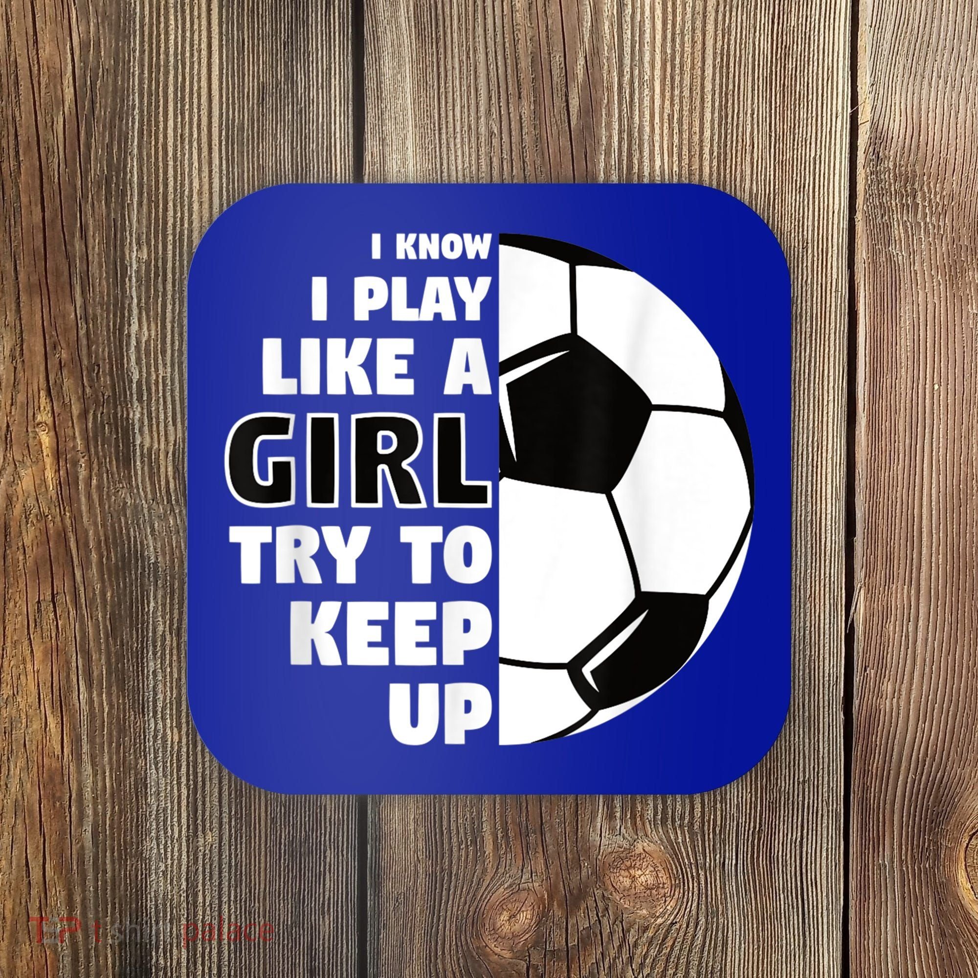 I Know I Play Like A Girl Try To Keep Up Soccer Great Gift Coaster