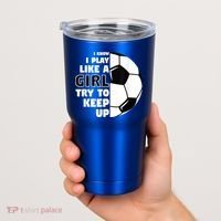 I Know I Play Like A Girl Try To Keep Up Soccer Great Gift Tumbler thumb 2