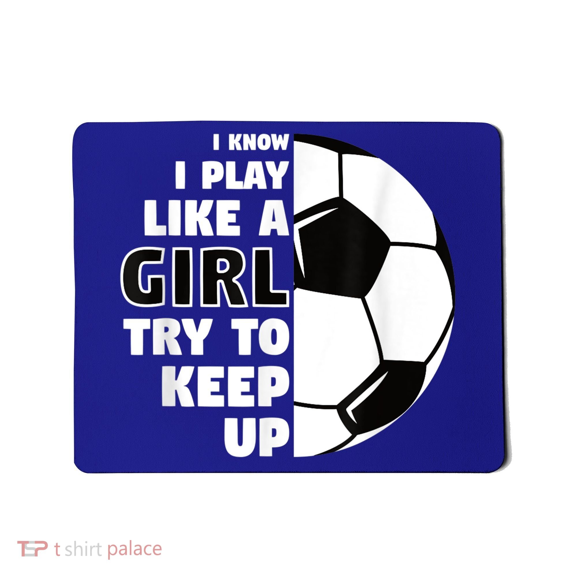 I Know I Play Like A Girl Try To Keep Up Soccer Great Gift Mousepad