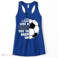 I Know I Play Like A Girl Try To Keep Up Soccer Great Gift Women's Tank Top thumb 0