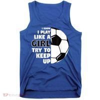I Know I Play Like A Girl Try To Keep Up Soccer Great Gift Tank Top thumb 0