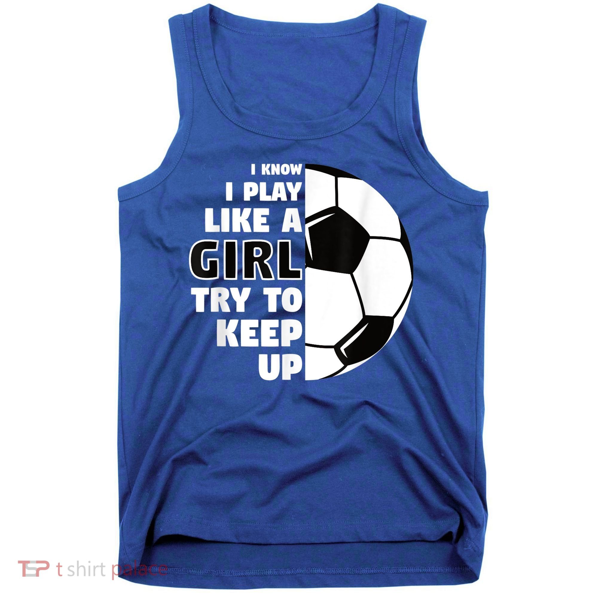 I Know I Play Like A Girl Try To Keep Up Soccer Great Gift Tank Top