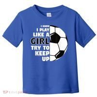 I Know I Play Like A Girl Try To Keep Up Soccer Great Gift Toddler T-Shirt thumb 0