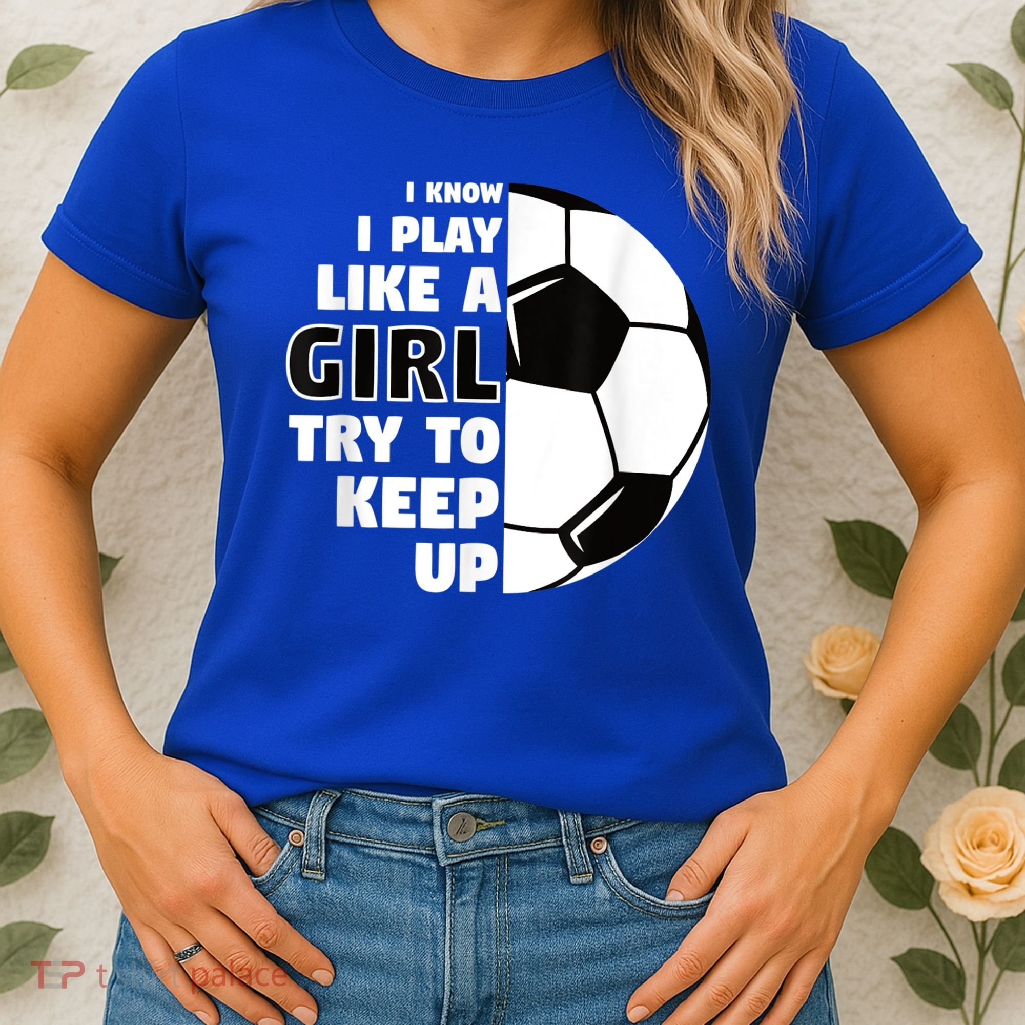 I Know I Play Like A Girl Try To Keep Up Soccer Great Gift Women's T-Shirt