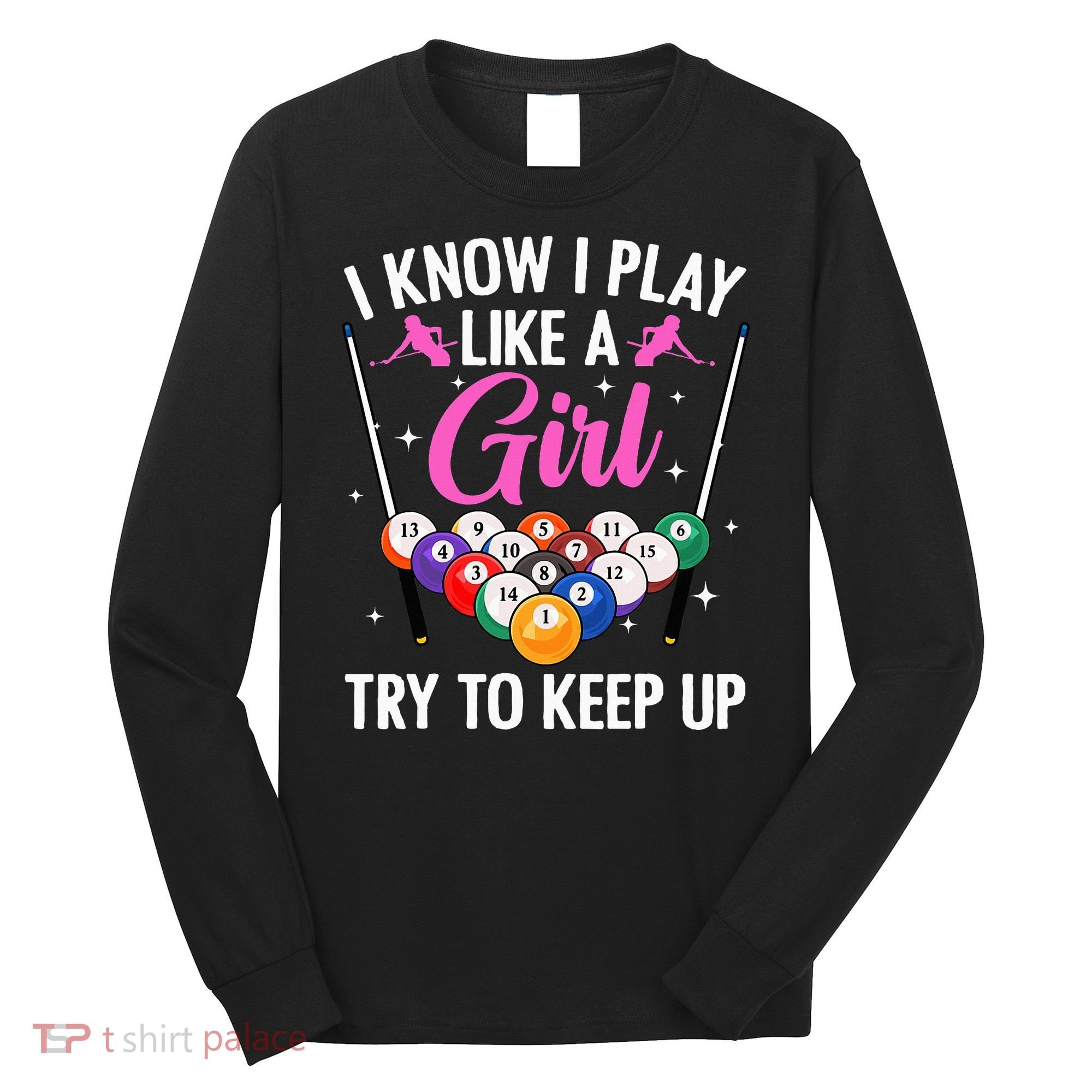 i know i play like a girl Billiards try to keep up Long Sleeve Shirt