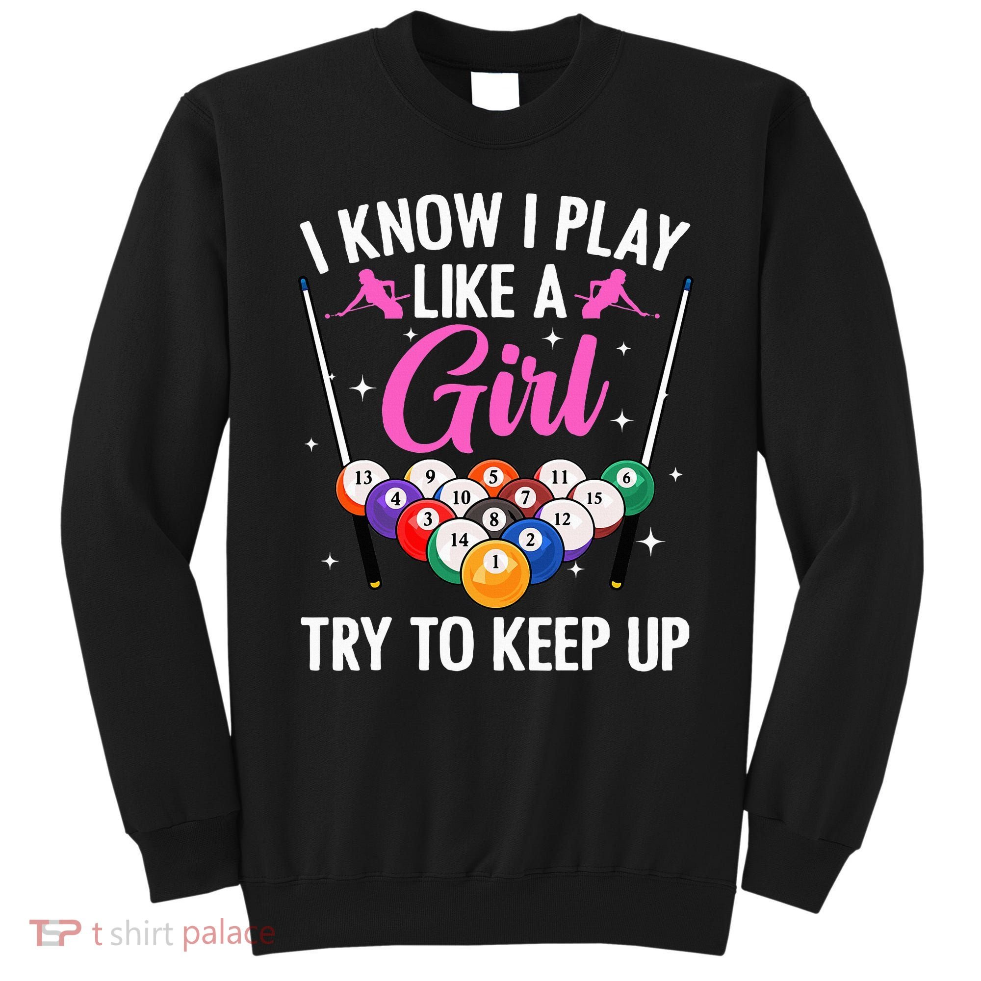 i know i play like a girl Billiards try to keep up Sweatshirt