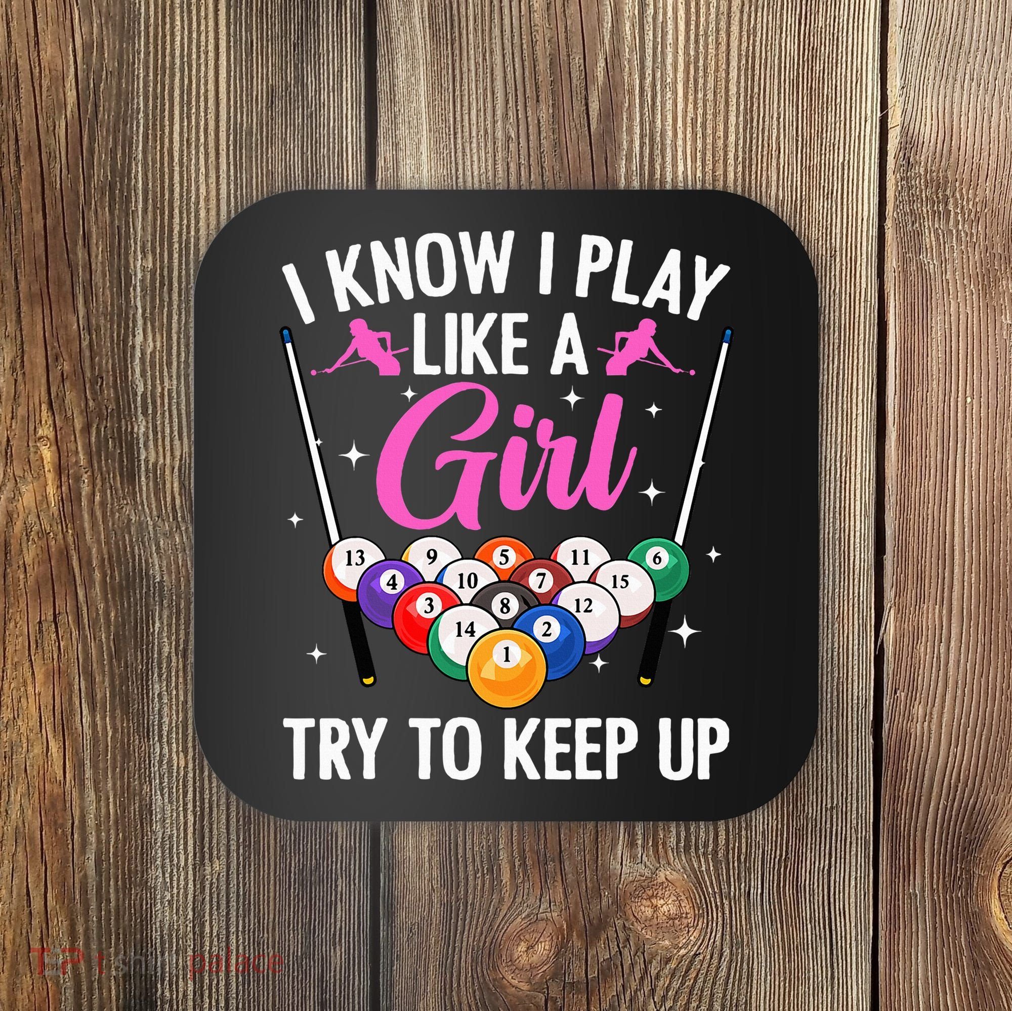 i know i play like a girl Billiards try to keep up Coaster