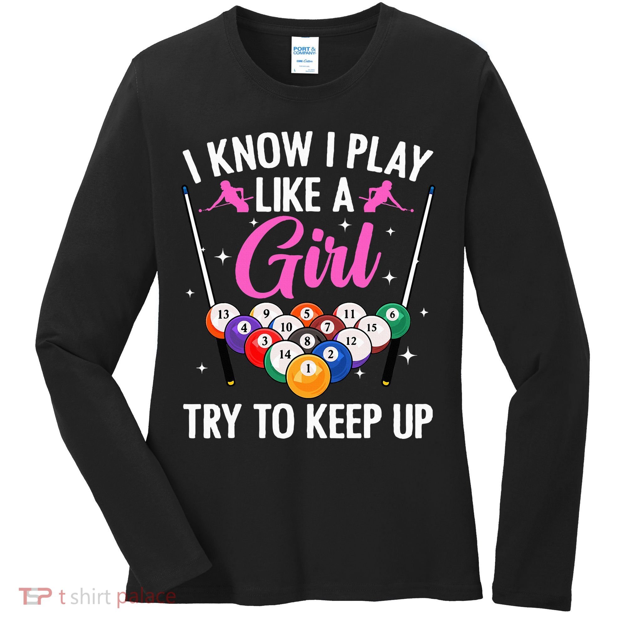 i know i play like a girl Billiards try to keep up Women's Long Sleeve Shirt