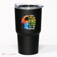 I know I Play Like A Girl Try To Keep Up, Funny Soccer Tumbler thumb 0