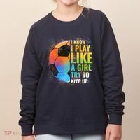 I know I Play Like A Girl Try To Keep Up, Funny Soccer Women's Sweatshirt thumb 0