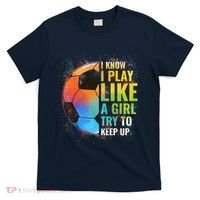 I know I Play Like A Girl Try To Keep Up, Funny Soccer T-Shirt thumb 0
