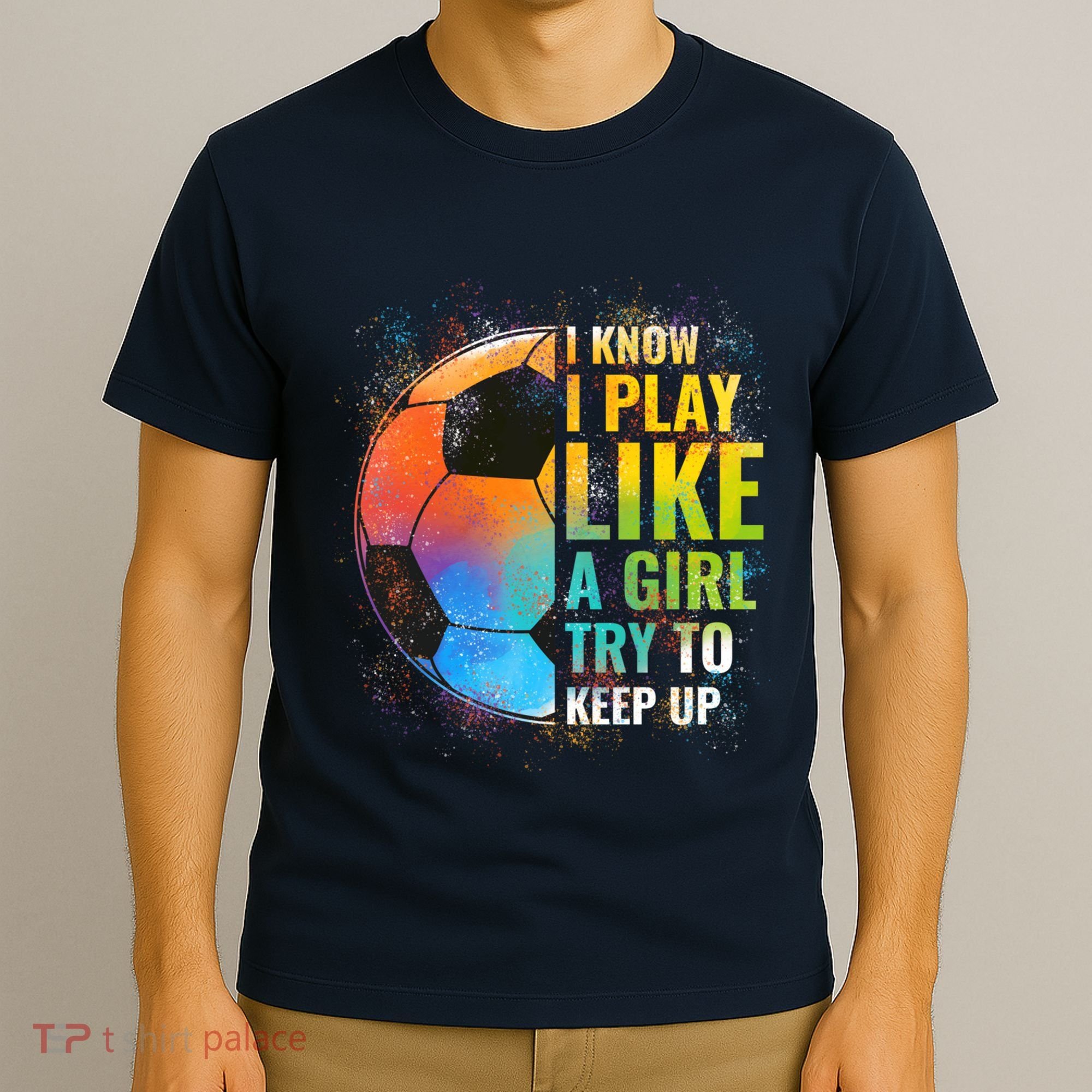 I know I Play Like A Girl Try To Keep Up, Funny Soccer T-Shirt
