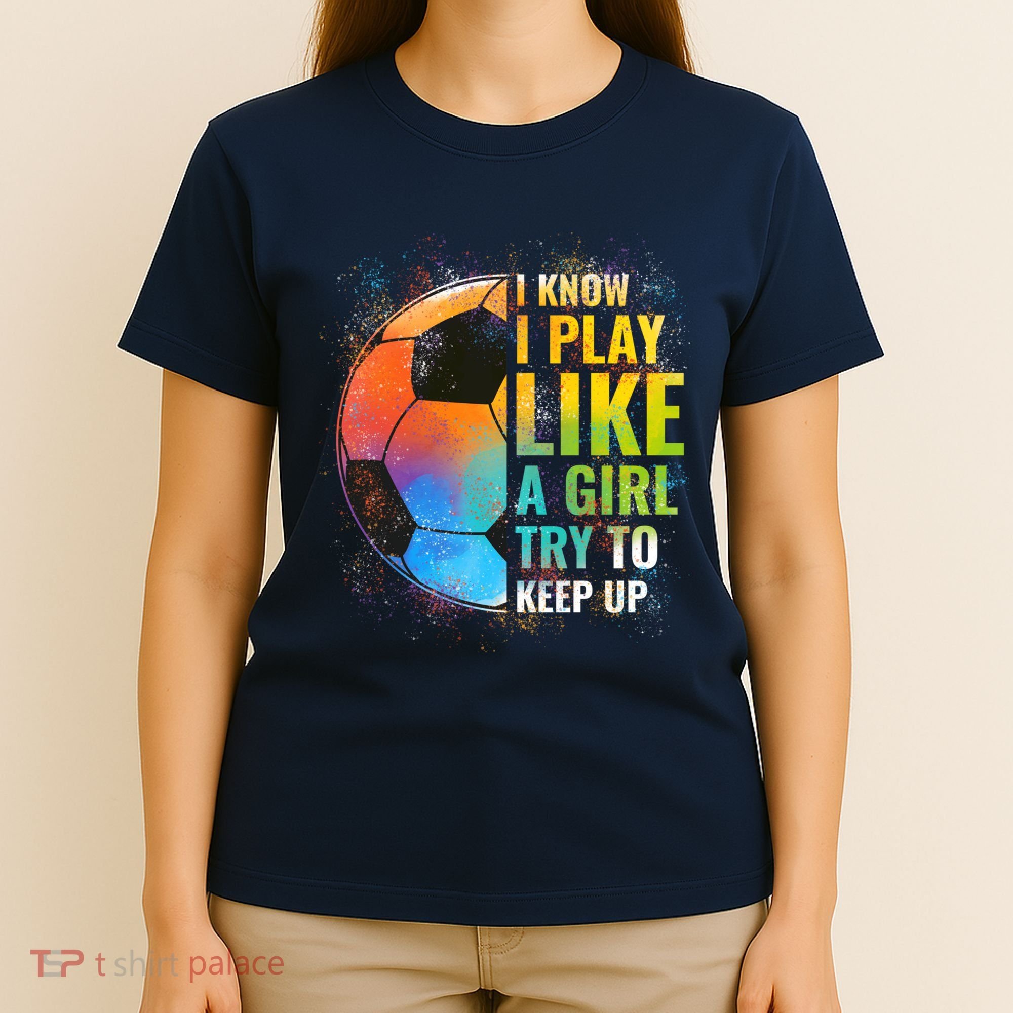 I know I Play Like A Girl Try To Keep Up, Funny Soccer T-Shirt