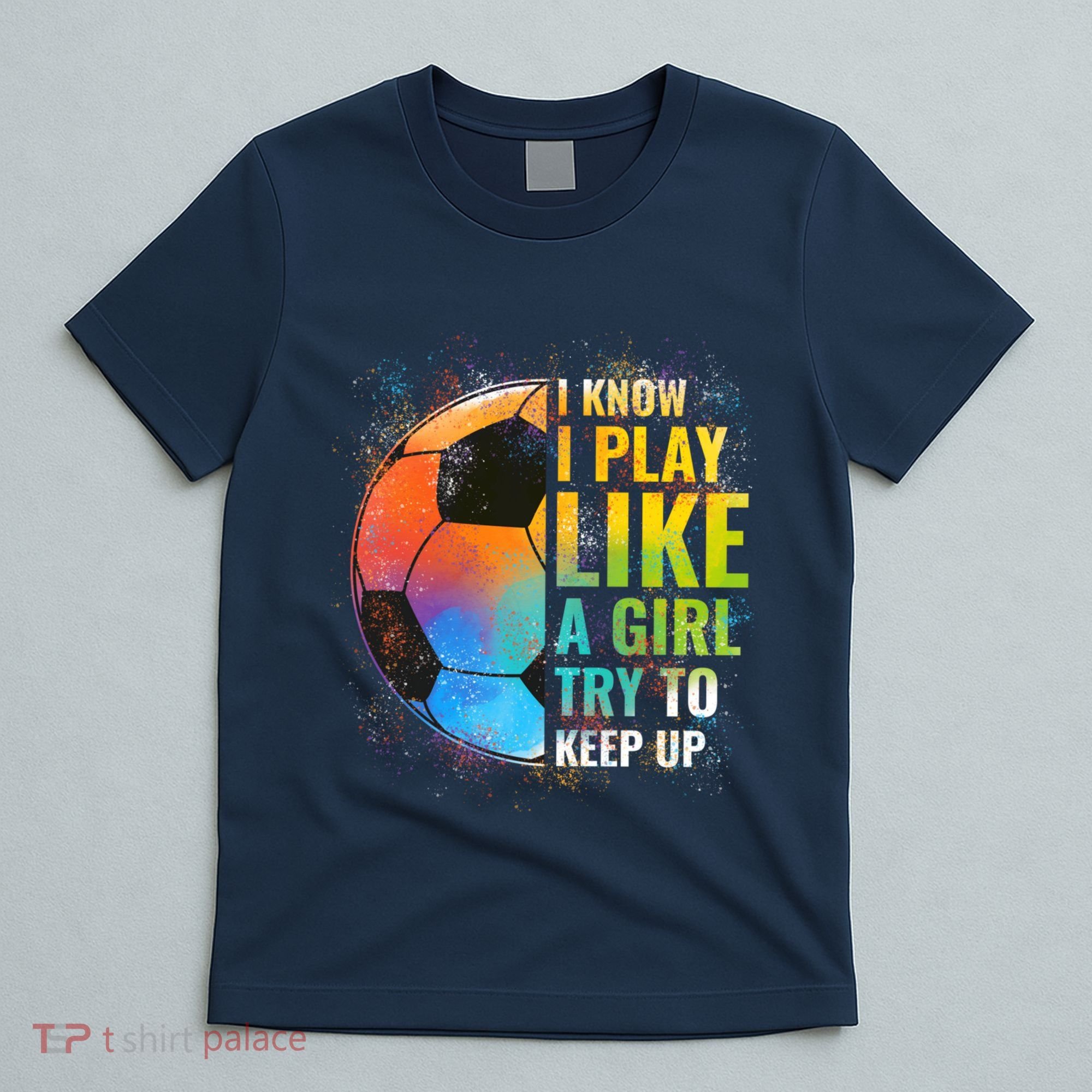 I know I Play Like A Girl Try To Keep Up, Funny Soccer T-Shirt