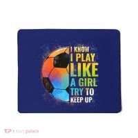 I know I Play Like A Girl Try To Keep Up, Funny Soccer Mousepad thumb 0