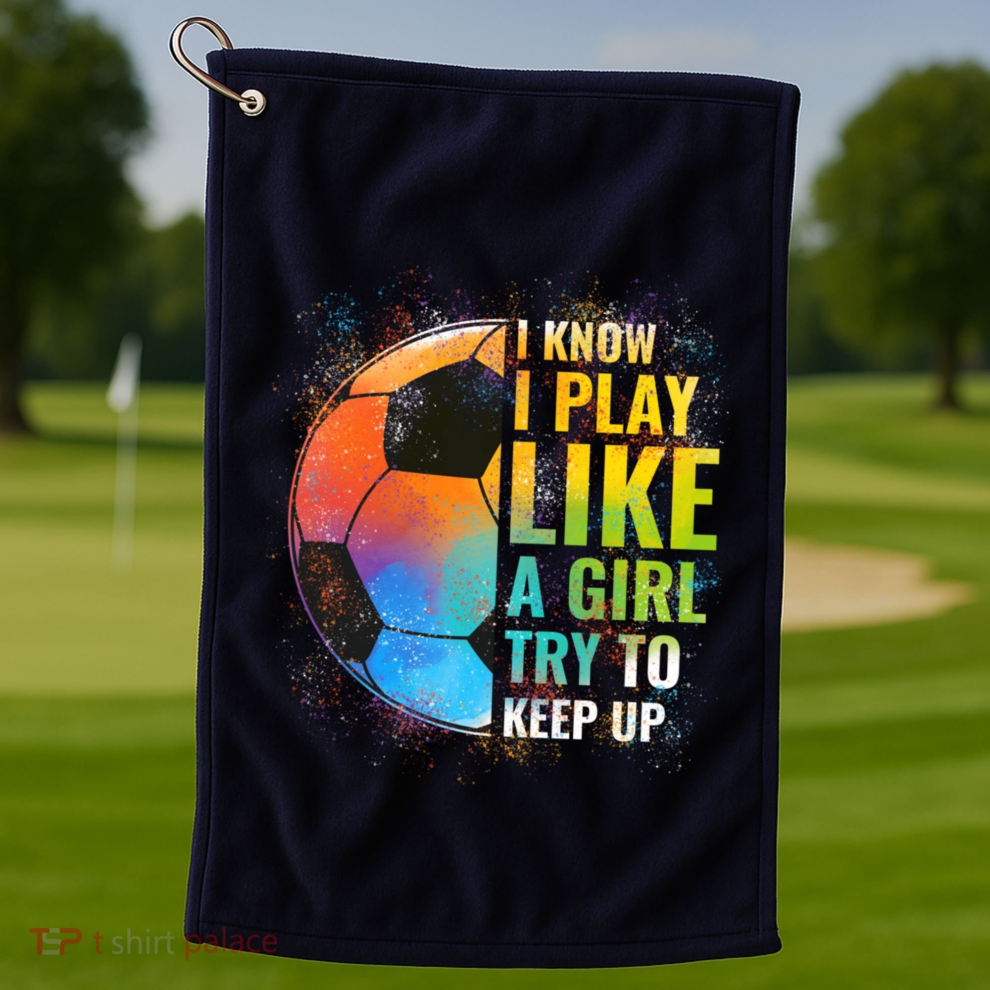 I know I Play Like A Girl Try To Keep Up, Funny Soccer Golf Towel