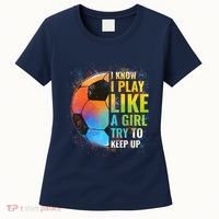 I know I Play Like A Girl Try To Keep Up, Funny Soccer Women's T-Shirt thumb 0