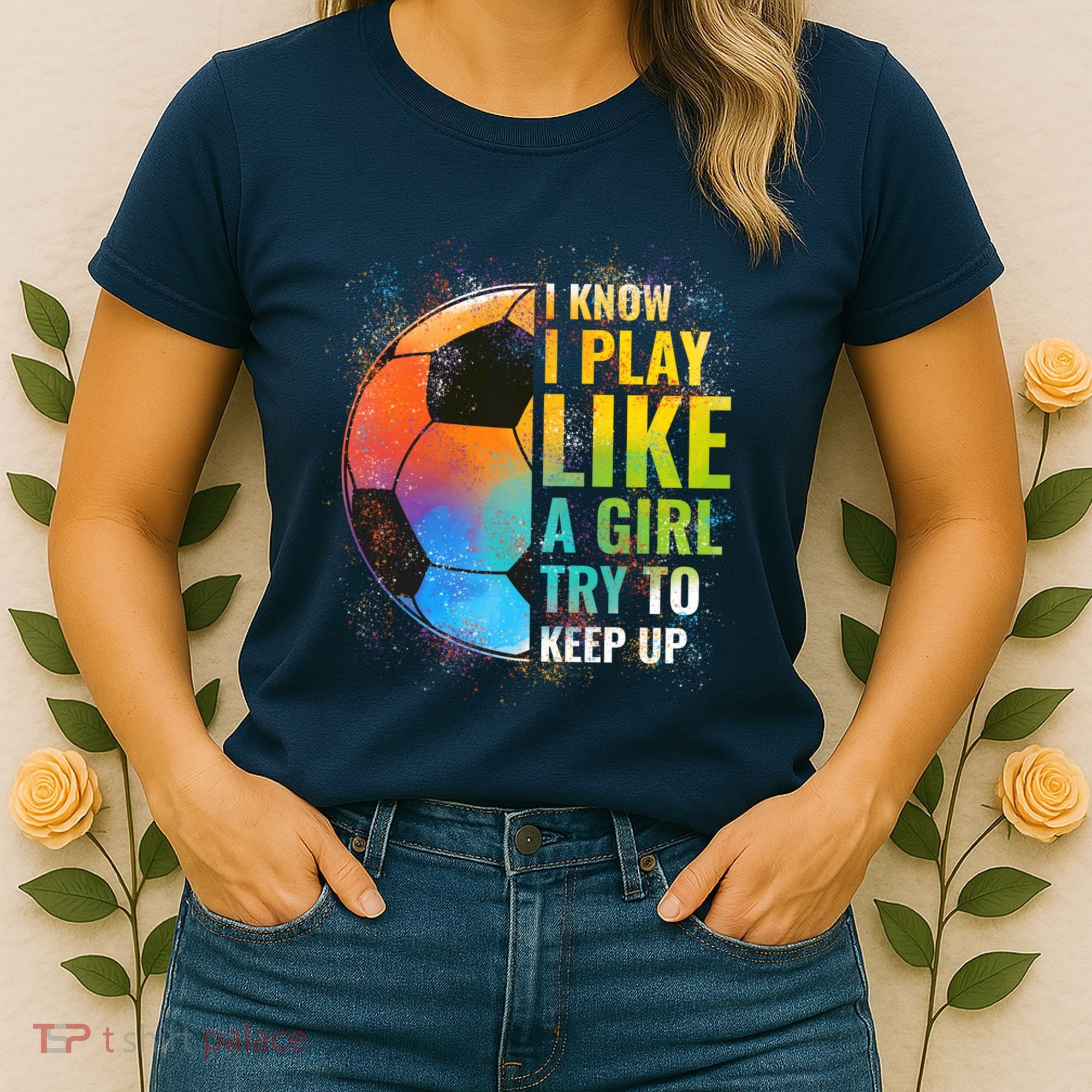 I know I Play Like A Girl Try To Keep Up, Funny Soccer Women's T-Shirt