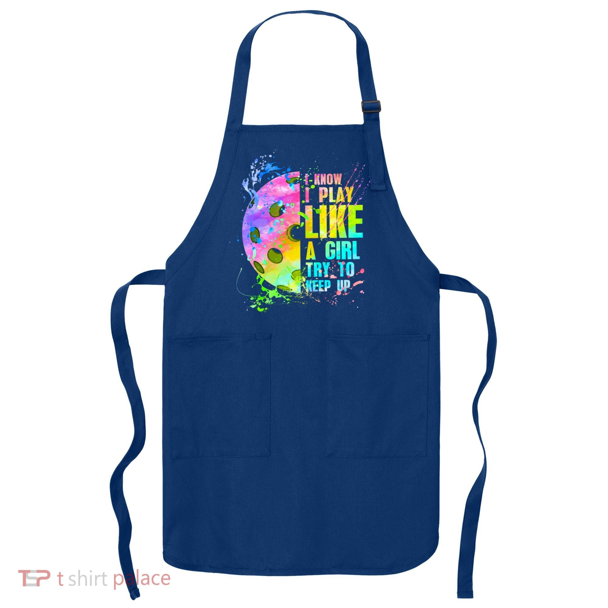 I Know I Play Like A Girl Try To Keep Up Pickleball Dink Gift Apron