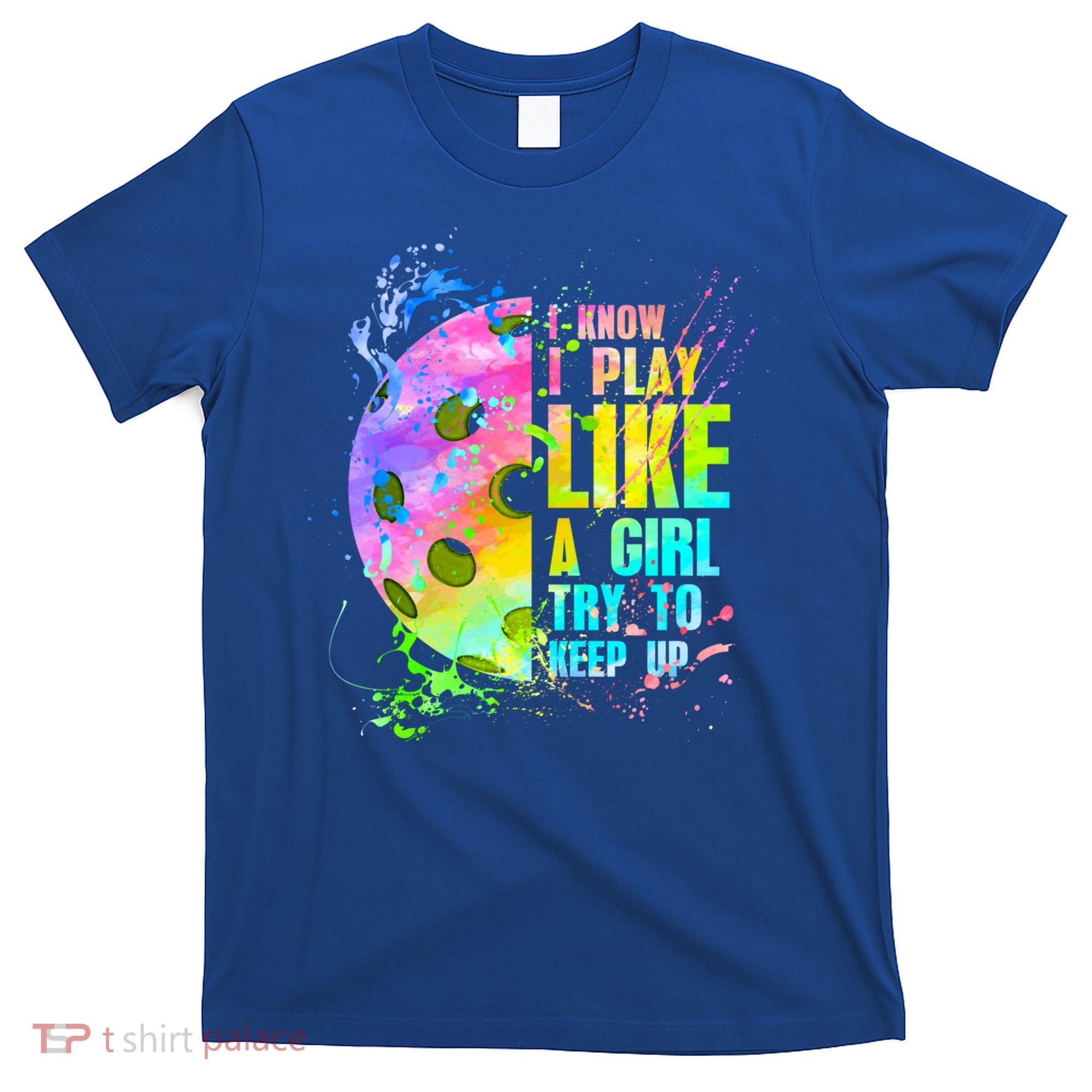 I Know I Play Like A Girl Try To Keep Up Pickleball Dink Gift T-Shirt