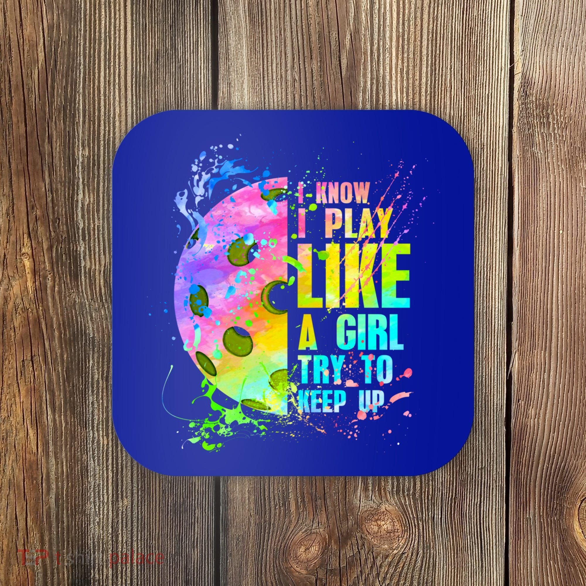 I Know I Play Like A Girl Try To Keep Up Pickleball Dink Gift Coaster
