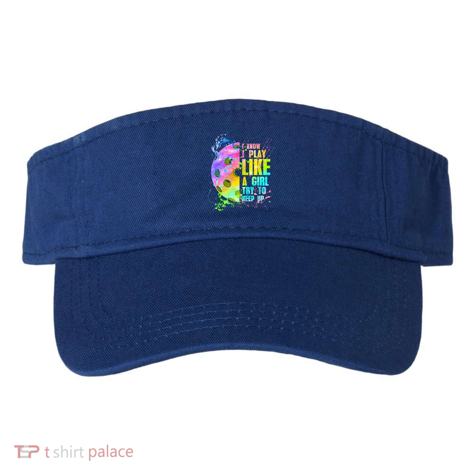 I Know I Play Like A Girl Try To Keep Up Pickleball Dink Gift Visor