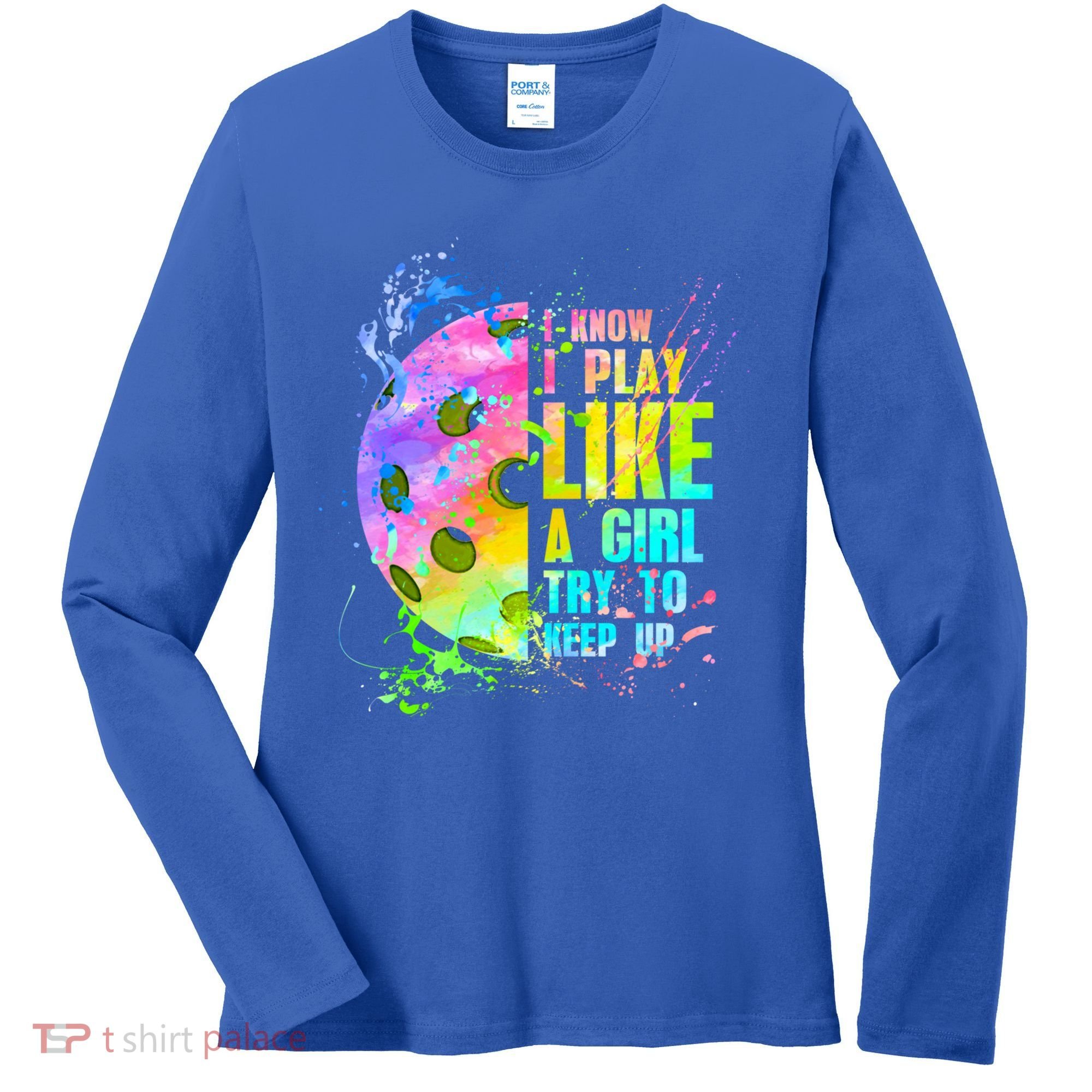 I Know I Play Like A Girl Try To Keep Up Pickleball Dink Gift Women's Long Sleeve Shirt