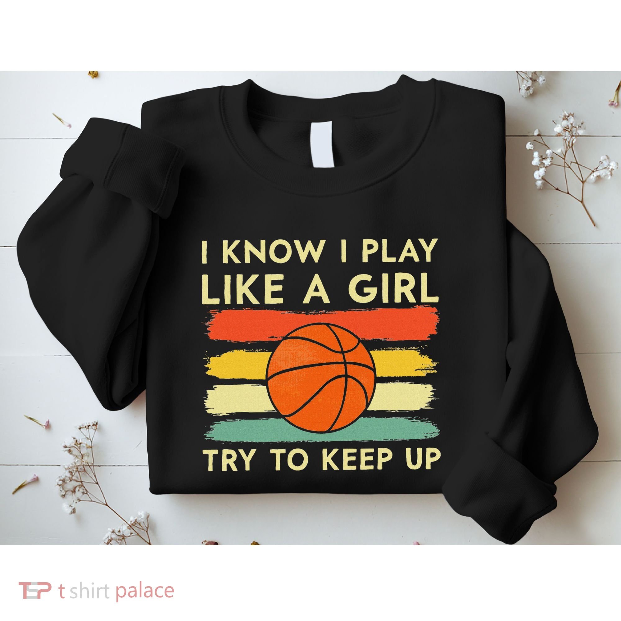 I Know I Play Like A Girl Try To Keep Up Basketball Player Sweatshirt